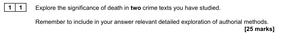 June 2023 Paper 2A, question 11: Explore the significance of death in two crime texts you have studied. Remember to include in your answer relevant detailed exploration of authorial methods.