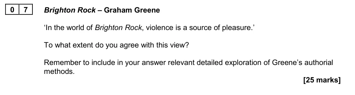 June 2024 Paper 2A, question 07: Brighton Rock – Graham Greene ‘In the world of Brighton Rock, violence is a source of pleasure.’ To what extent do you agree with this view? Remember to include