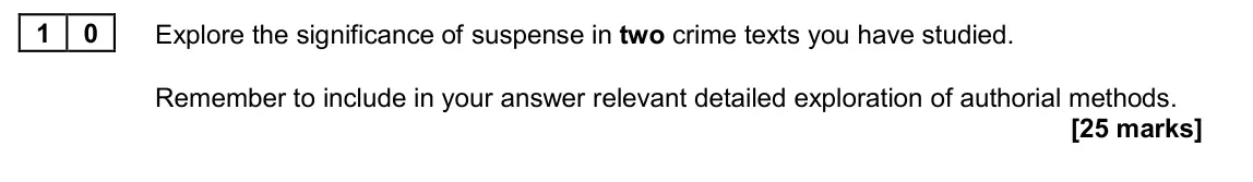 June 2024 Paper 2A, question 10: Explore the significance of suspense in two crime texts you have studied. Remember to include in your answer relevant detailed exploration of authorial methods.