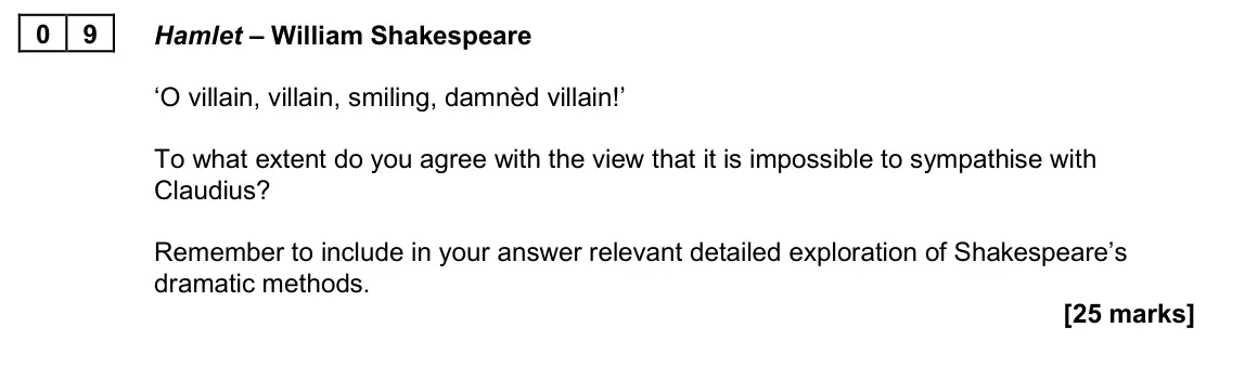 June 2025 Paper 2A, question 09: Hamlet – William Shakespeare ‘O villain, villain, smiling, damnèd villain!’ To what extent do you agree with the view that it is impossible to sympathise with C