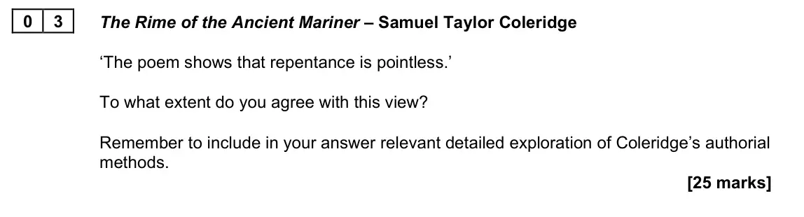 November 2021 Paper 2A, question 03: The Rime of the Ancient Mariner – Samuel Taylor Coleridge ‘The poem shows that repentance is pointless.’ To what extent do you agree with this view? Remember to