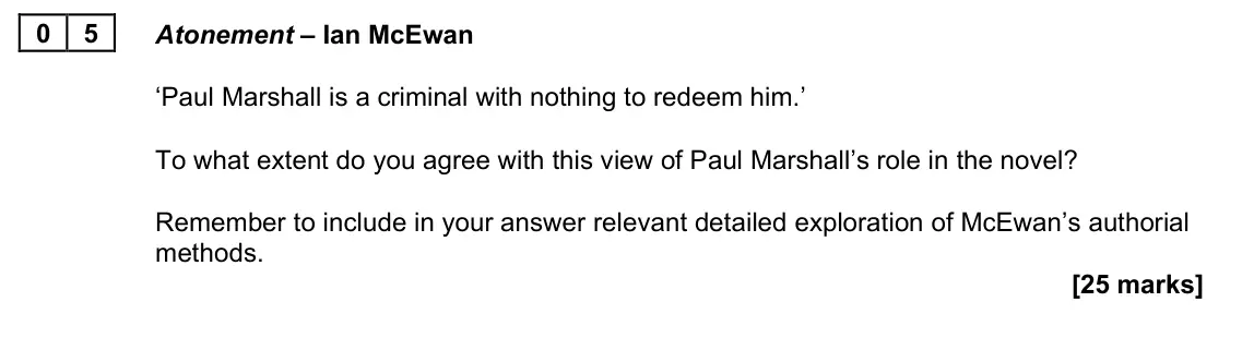 November 2021 Paper 2A, question 05: Atonement – Ian McEwan ‘Paul Marshall is a criminal with nothing to redeem him.’ To what extent do you agree with this view of Paul Marshall’s role in the novel