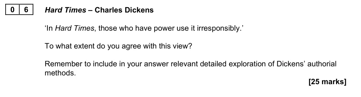June 2022 Paper 2B, question 06: Hard Times – Charles Dickens ‘In Hard Times, those who have power use it irresponsibly.’ To what extent do you agree with this view? Remember to include in your