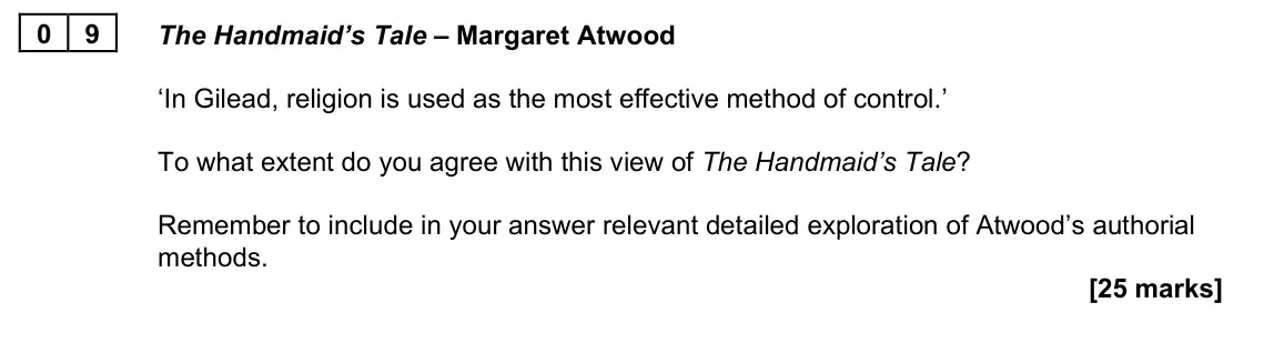 June 2022 Paper 2B, question 09: The Handmaid’s Tale – Margaret Atwood ‘In Gilead, religion is used as the most effective method of control.’ To what extent do you agree with this view of The H