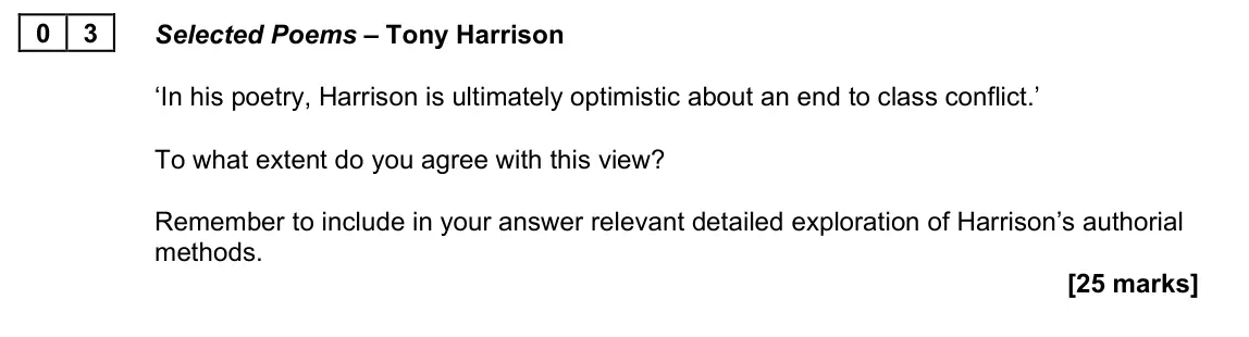 June 2023 Paper 2B, question 03: Selected Poems – Tony Harrison ‘In his poetry, Harrison is ultimately optimistic about an end to class conflict.’ To what extent do you agree with this view? Re