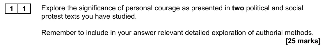 November 2020 Paper 2B, question 11: Explore the significance of personal courage as presented in two political and social protest texts you have studied. Remember to include in your answer relevan