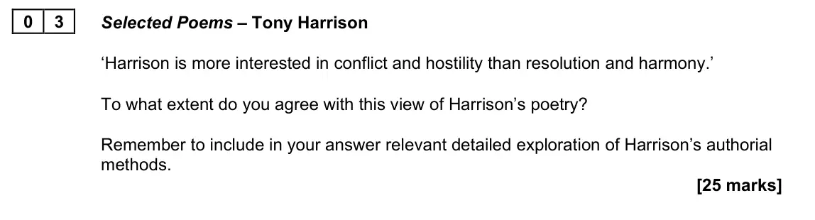 November 2021 Paper 2B, question 03: Selected Poems – Tony Harrison ‘Harrison is more interested in conflict and hostility than resolution and harmony.’ To what extent do you agree with this view o