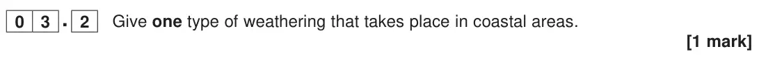 June 2023 Paper 1, question 03.2: Give one type of weathering that takes place in coastal areas. [1 mark]
