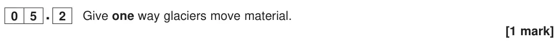 June 2023 Paper 1, question 05.2: Give one way glaciers move material. [1 mark]