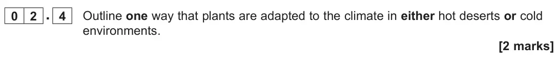 November 2021 Paper 1, question 02.4: Outline one way that plants are adapted to the climate in either hot deserts or cold environments. [2 marks]