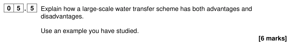 June 2024 Paper 2, question 05.5: Explain how a large-scale water transfer scheme has both advantages and disadvantages. Use an example you have studied. [6 marks]