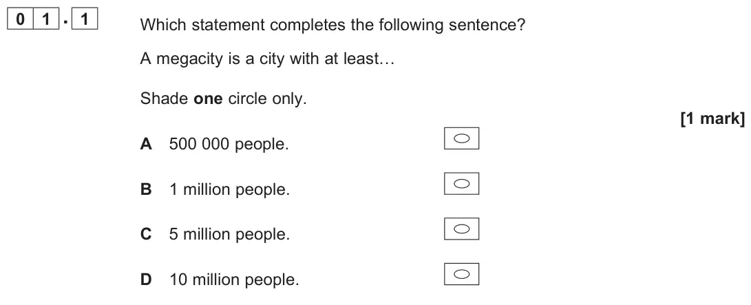 November 2020 Paper 2, question 01.1: Which statement completes the following sentence? A megacity is a city with at least… Shade one circle only. [1 mark]