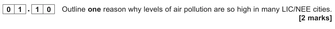 November 2021 Paper 2, question 01.10: Outline one reason why levels of air pollution are so high in many LIC/NEE cities. [2 marks]