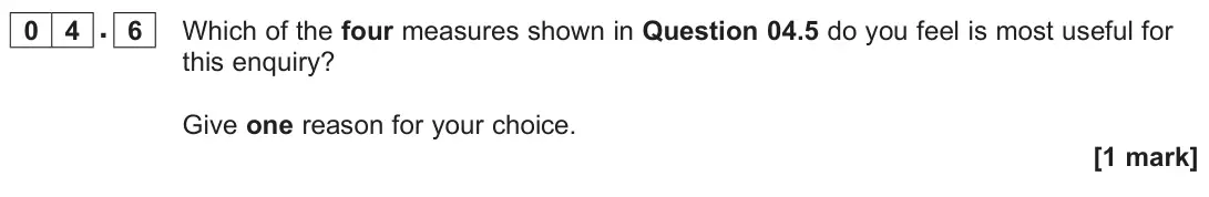 June 2022 Paper 3, question 04.6: Which of the four measures shown in Question 04.5 do you feel is most useful for this enquiry? Give one reason for your choice. [1 mark]
