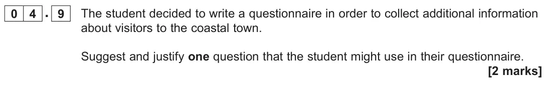 June 2023 Paper 3, question 04.9: The student decided to write a questionnaire in order to collect additional information about visitors to the coastal town. Suggest and justify one question tha
