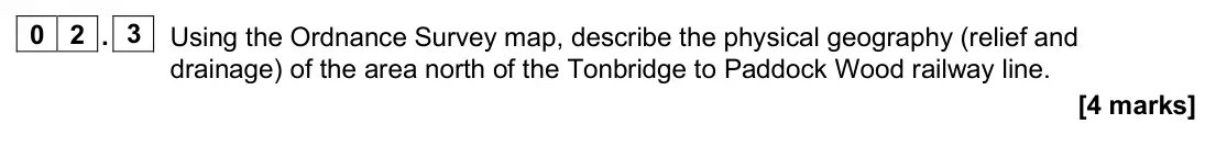 June 2024 Paper 3, question 02.3: Using the Ordnance Survey map, describe the physical geography (relief and drainage) of the area north of the Tonbridge to Paddock Wood railway line. [4 marks]