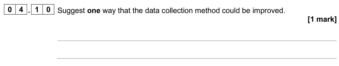 June 2024 Paper 3, question 04.10: Suggest one way that the data collection method could be improved. [1 mark]