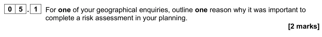 June 2024 Paper 3, question 05.1: For one of your geographical enquiries, outline one reason why it was important to complete a risk assessment in your planning. [2 marks]