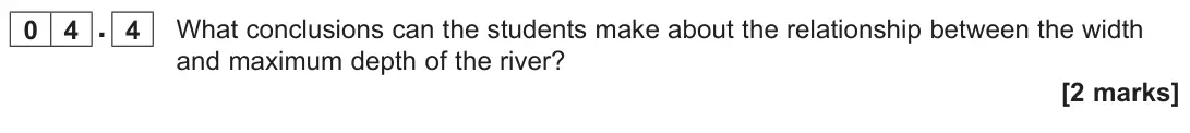 June 2025 Paper 3, question 04.4: What conclusions can the students make about the relationship between the width and maximum depth of the river? [2 marks]