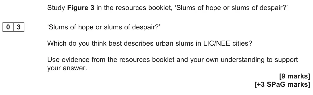 November 2020 Paper 3, question 03: ‘Slums of hope or slums of despair?’ Which do you think best describes urban slums in LIC/NEE cities? Use evidence from the resources booklet and your own under