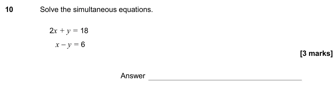 June 2017 Paper 1H, question 10: Solve the simultaneous equations. 2x + y = 18 x − y = 6 Answer