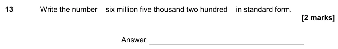June 2017 Paper 1H, question 13: Write the number six million five thousand two hundred in standard form. Answer