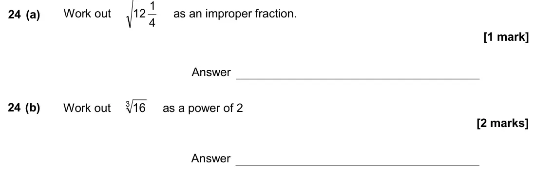 June 2017 Paper 1H, question 24: (a) Work out 4 1 12 as an improper fraction. Answer 24 (b) Work out 3 16 as a power of 2 Answer