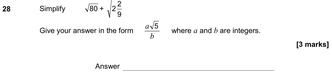 June 2018 Paper 1H, question 28: Simplify 80 + 9 2 2 Give your answer in the form b a 5 where a and b are integers. Answer