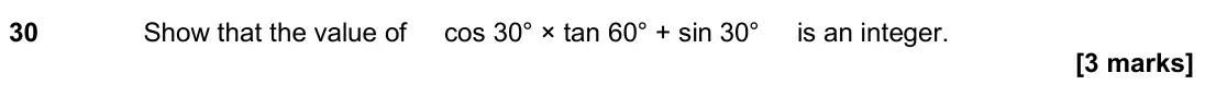 June 2018 Paper 1H, question 30: Show that the value of cos 30° × tan 60° + sin 30° is an integer.