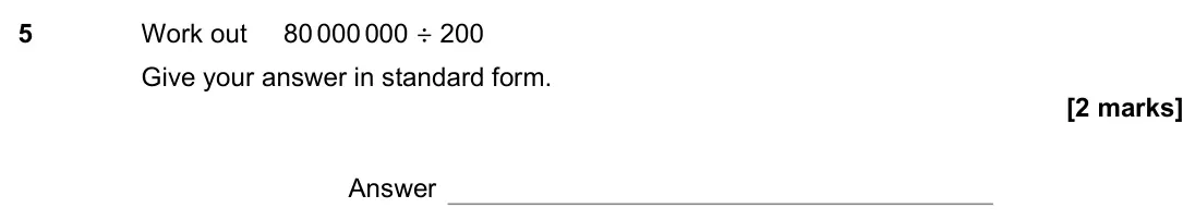 June 2022 Paper 1H, question 5: Work out 80 000 000 ÷ 200 Give your answer in standard form. Answer