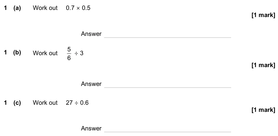 June 2023 Paper 1H, question 1: (a) Work out 0.7 × 0.5 Answer 1 (b) Work out 5 6 ÷ 3 Answer 1 (c) Work out 27 ÷ 0.6 Answer