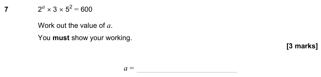 June 2023 Paper 1H, question 7: 2a × 3 × 52 = 600 Work out the value of a. You must show your working. a =