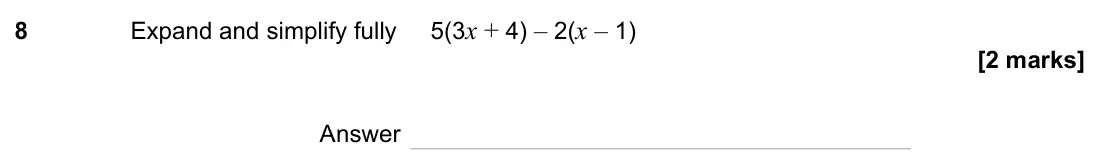 June 2023 Paper 1H, question 8: Expand and simplify fully 5(3x + 4) – 2(x – 1) Answer
