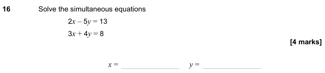 June 2023 Paper 1H, question 16: Solve the simultaneous equations 2x – 5y = 13 3x + 4y = 8 x = y =