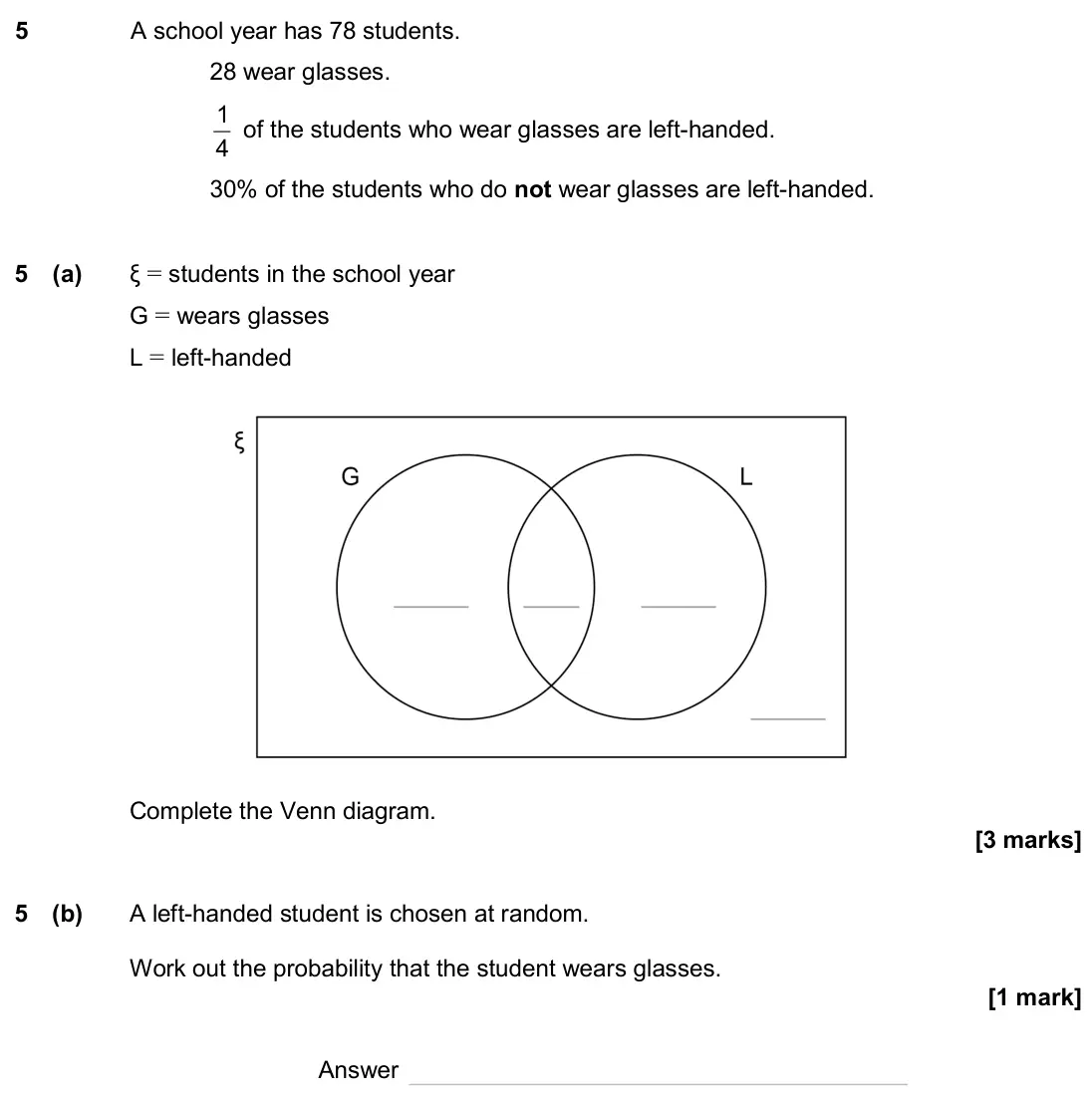 June 2024 Paper 1H, question 5: A school year has 78 students. 28 wear glasses. 1 4 of the students who wear glasses are left-handed. 30% of the students who do not wear glasses are left-hande