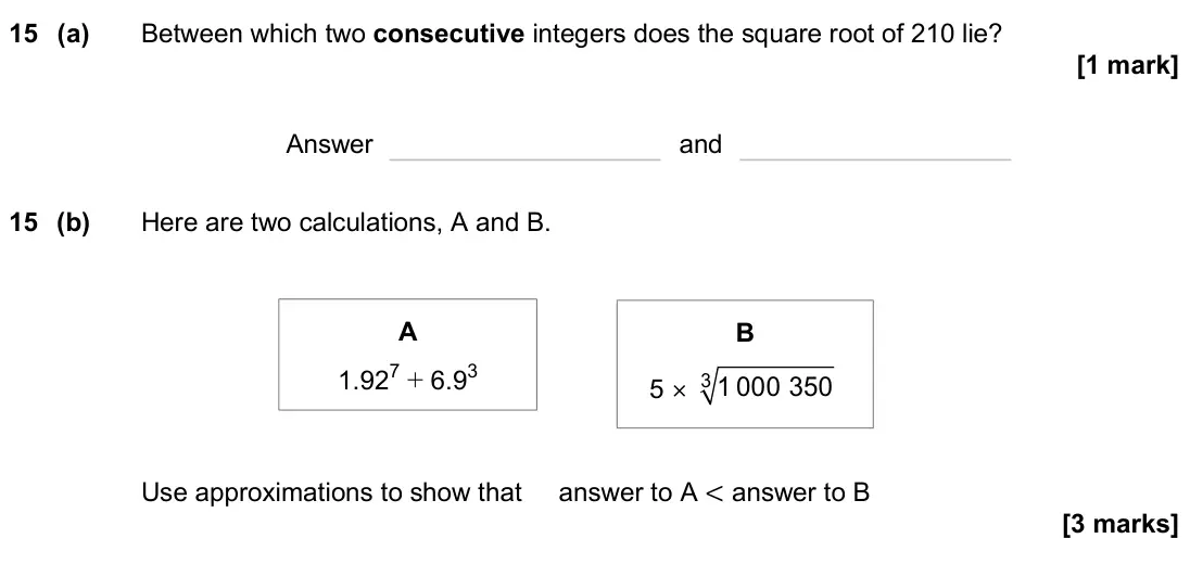 June 2024 Paper 1H, question 15: (a) Between which two consecutive integers does the square root of 210 lie? Answer and 15 (b) Here are two calculations, A and B. Use approximations to show tha