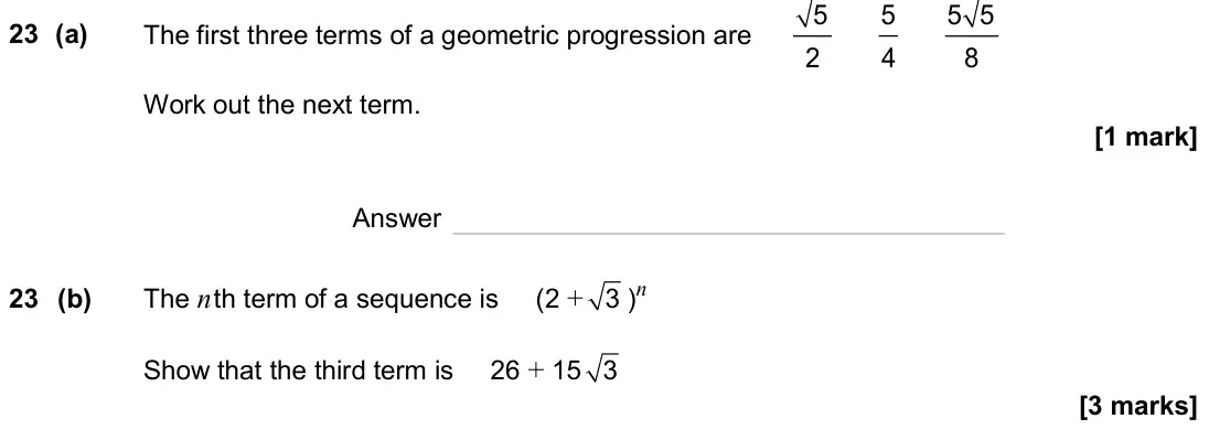 June 2024 Paper 1H, question 23: (a) The first three terms of a geometric progression are 5 2 5 4 5 5 8 Work out the next term. Answer 23 (b) The nth term of a sequence is (2 + 3 )n Show that t