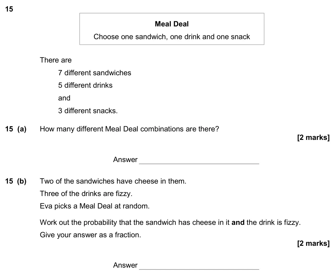 November 2017 Paper 1H, question 15: There are 7 different sandwiches 5 different drinks and 3 different snacks. 15 (a) How many different Meal Deal combinations are there? Meal Deal Choose one san