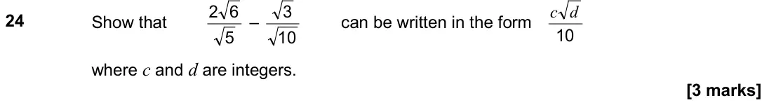 November 2018 Paper 1H, question 24: Show that 5 6 2 – 10 3 can be written in the form 10 d c where c and d are integers.