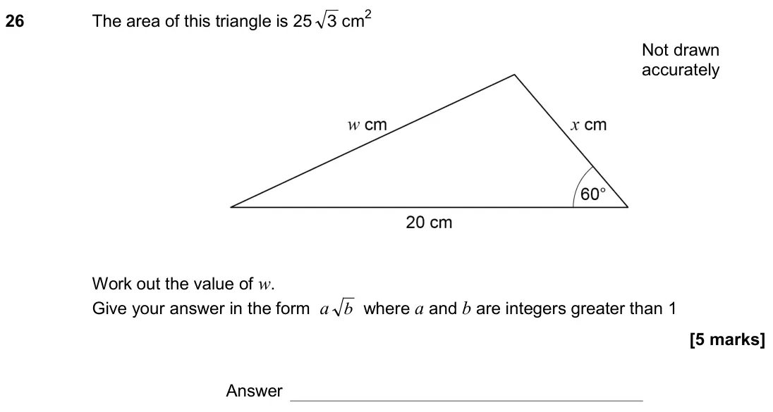 November 2018 Paper 1H, question 26: The area of this triangle is 25 3 cm2 Work out the value of w. Give your answer in the form a b where a and b are integers greater than 1 Not drawn accurately A