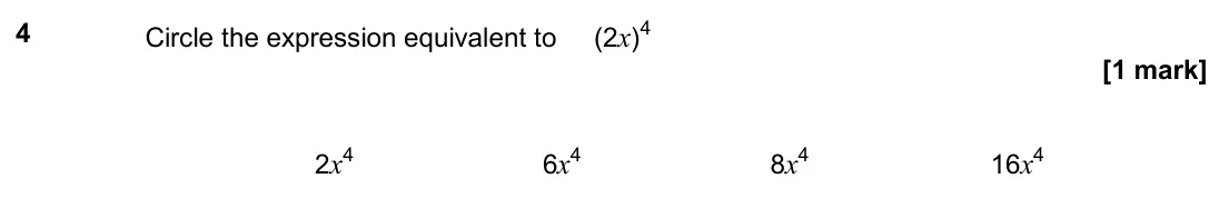 November 2019 Paper 1H, question 4: Circle the expression equivalent to (2x)4 2x4 6x4 8x4 16x4