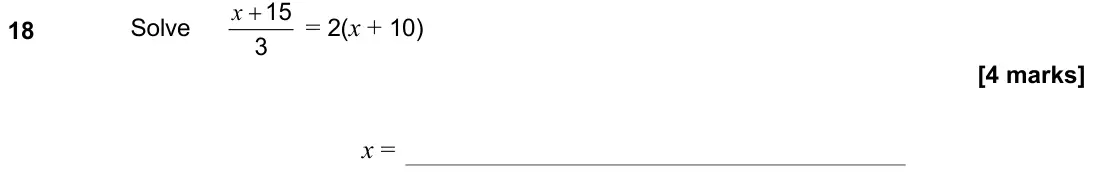 November 2019 Paper 1H, question 18: Solve 3 15 + x = 2(x + 10) x =