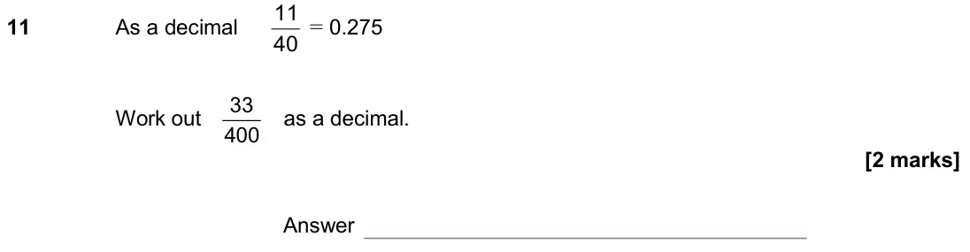 November 2020 Paper 1H, question 11: As a decimal 40 11 = 0.275 Work out 33 400 as a decimal. Answer