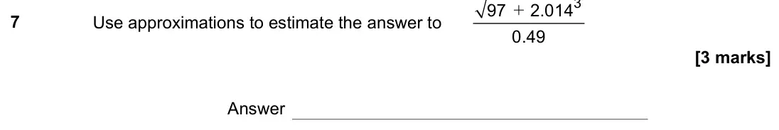 November 2021 Paper 1H, question 7: Use approximations to estimate the answer to + 3 97 2.014 0.49 Answer