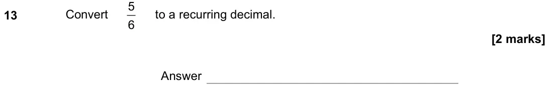 November 2021 Paper 1H, question 13: Convert 5 6 to a recurring decimal. Answer