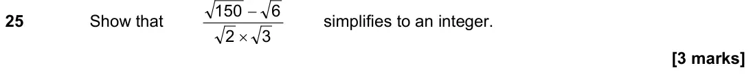 November 2021 Paper 1H, question 25: Show that 3 2 6 150 × − simplifies to an integer.