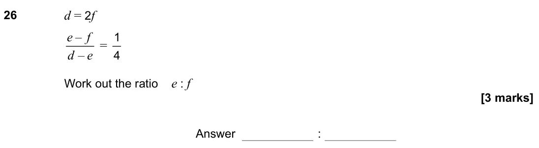 November 2021 Paper 1H, question 26: d = 2f – – e f d e = 1 4 Work out the ratio e : f Answer :