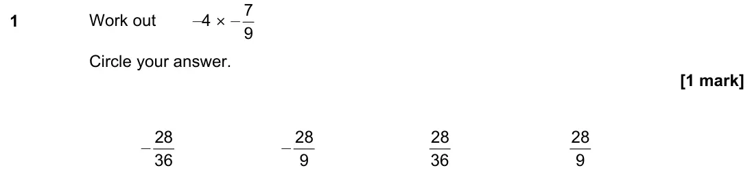 November 2022 Paper 1H, question 1: Work out –4 × – 9 7 Circle your answer. – 36 28 – 9 28 36 28 9 28