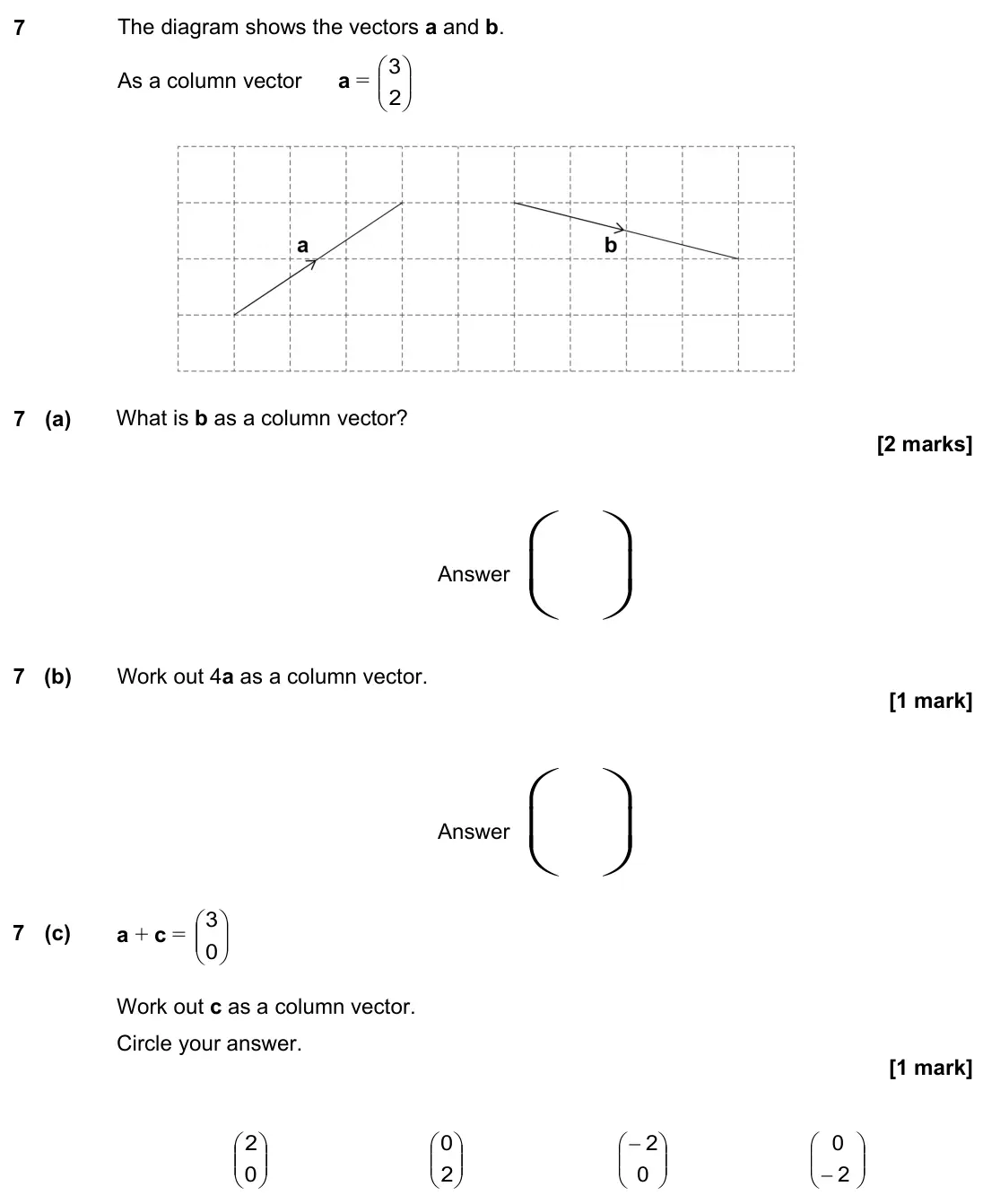 November 2022 Paper 1H, question 7: The diagram shows the vectors a and b. As a column vector a = 2 3 7 (a) What is b as a column vector? Answer 7 (b) Work out 4a as a co