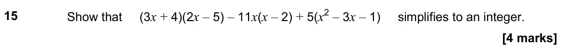 November 2022 Paper 1H, question 15: Show that (3x + 4)(2x – 5) – 11x(x – 2) + 5(x2 – 3x – 1) simplifies to an integer.